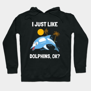 I Just Like Dolphins Funny Dolphin Hoodie
